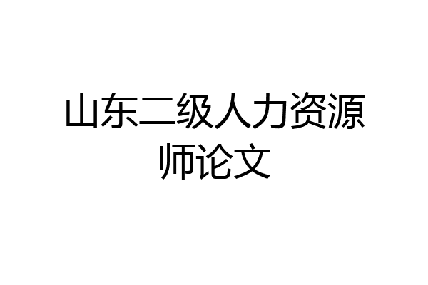 山东二级人力资源师论文