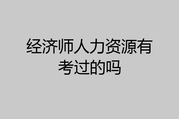 经济师人力资源有考过的吗