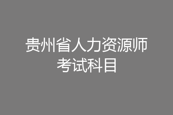 贵州省人力资源师考试科目