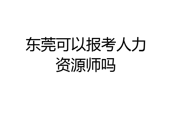 东莞可以报考人力资源师吗