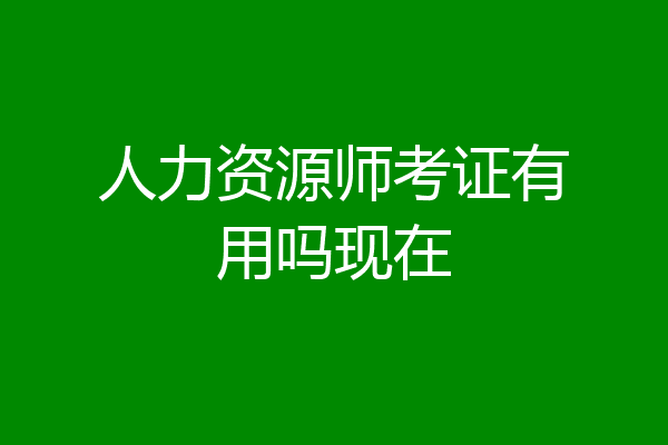 人力资源师考证有用吗现在