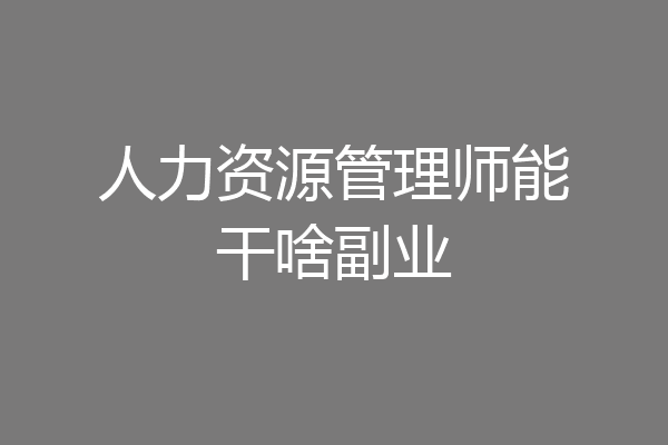 人力资源管理师能干啥副业