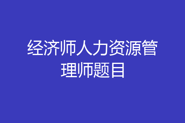 经济师人力资源管理师题目