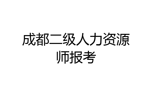 成都二级人力资源师报考