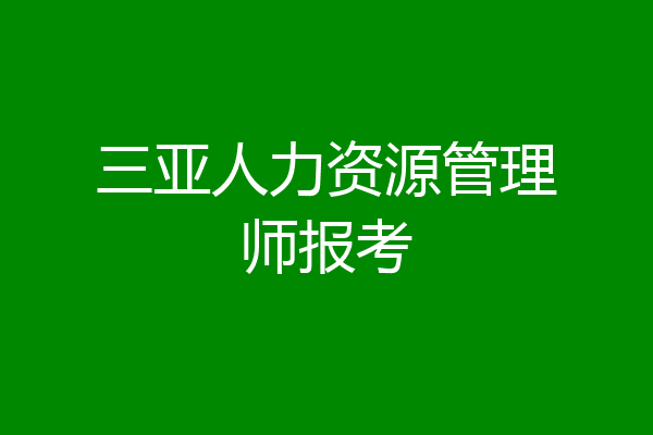 三亚人力资源管理师报考