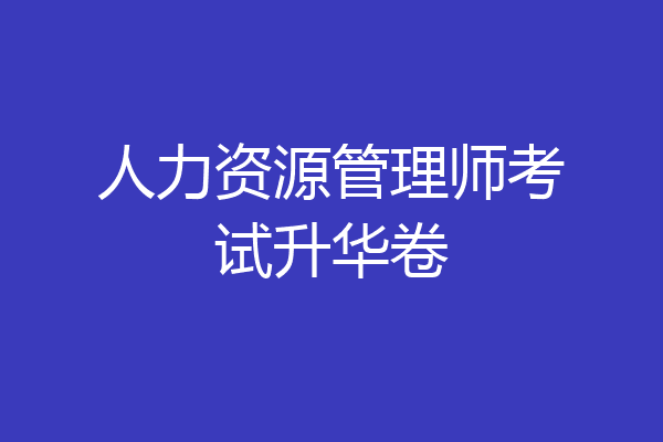 人力资源管理师考试升华卷