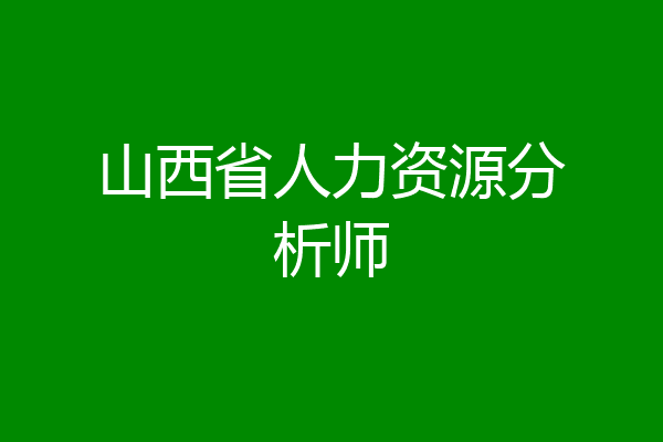 山西省人力资源分析师