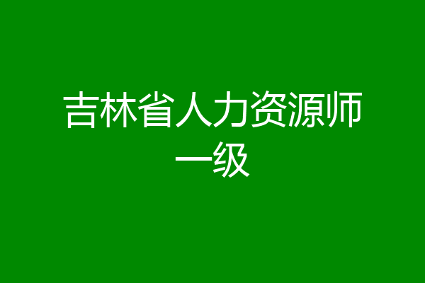 吉林省人力资源师一级