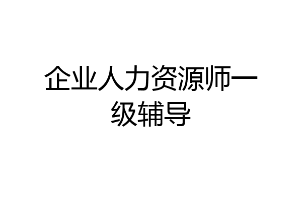 企业人力资源师一级辅导
