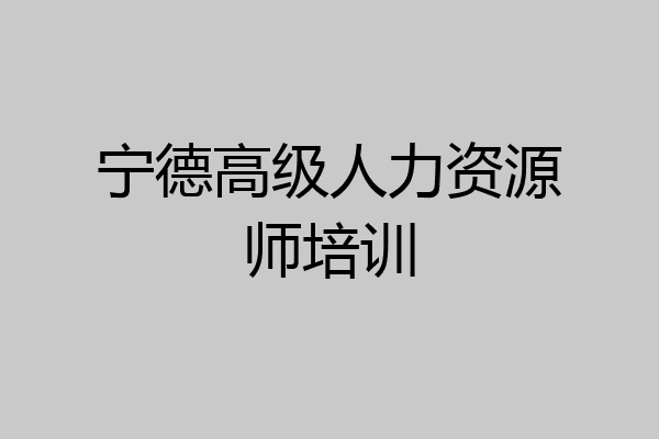 宁德高级人力资源师培训