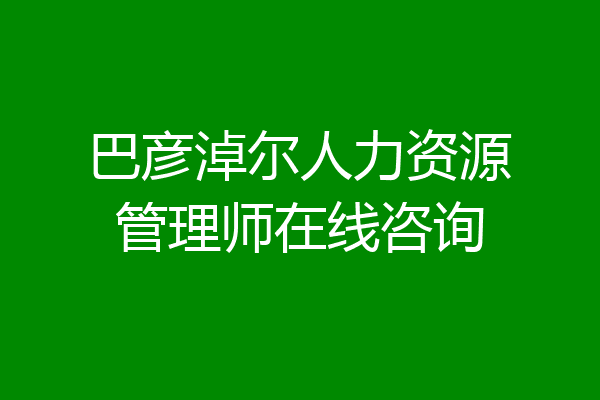 巴彦淖尔人力资源管理师在线咨询