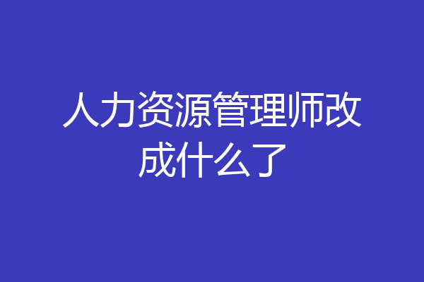 人力资源管理师改成什么了