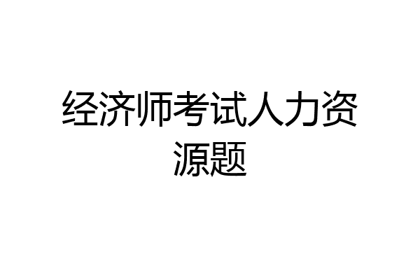 经济师考试人力资源题