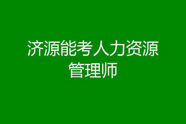 济源能考人力资源管理师