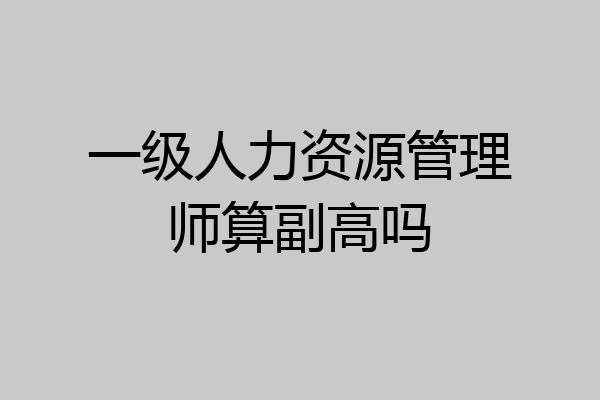 一级人力资源管理师算副高吗