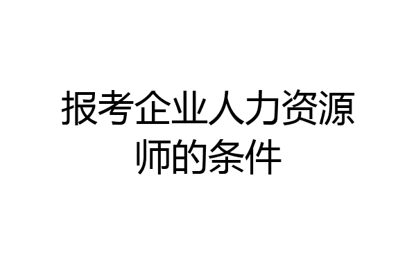 报考企业人力资源师的条件