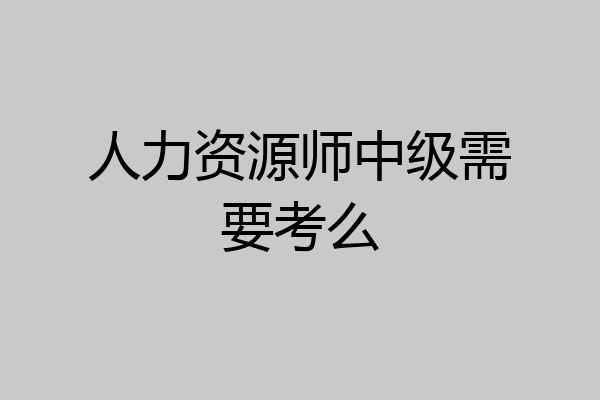 人力资源师中级需要考么