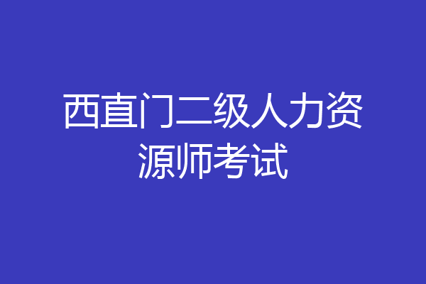 西直门二级人力资源师考试
