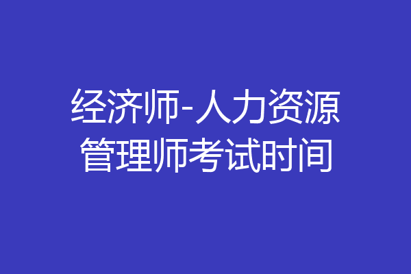 经济师-人力资源管理师考试时间