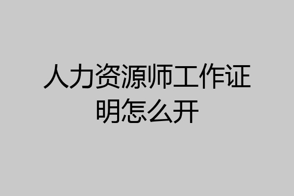 人力资源师工作证明怎么开