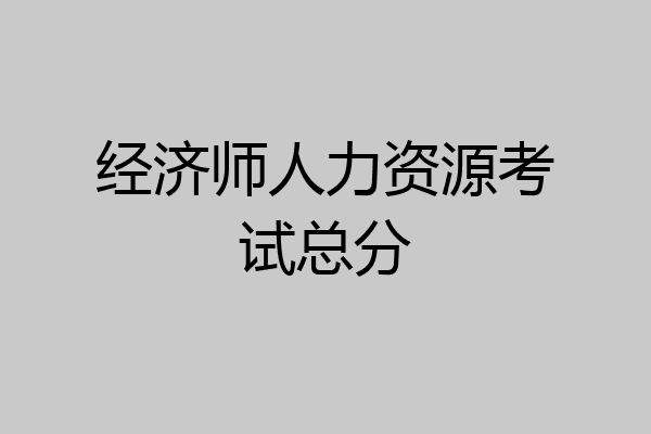 经济师人力资源考试总分