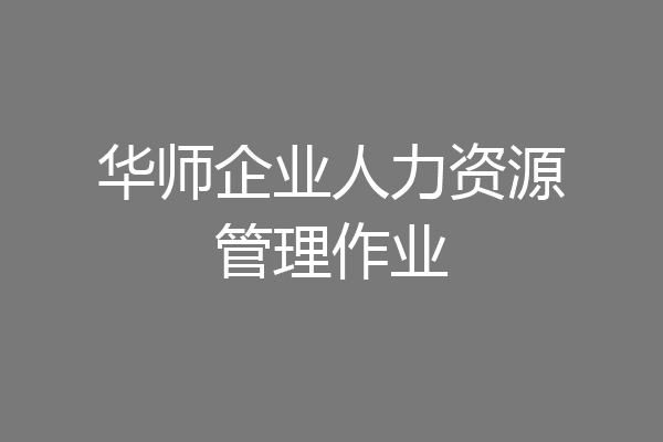 华师企业人力资源管理作业