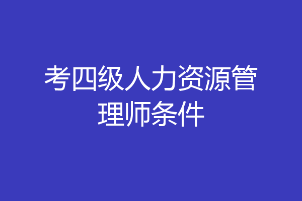 考四级人力资源管理师条件