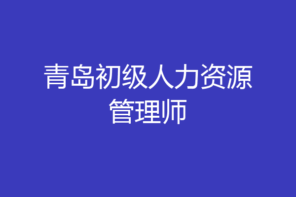 青岛初级人力资源管理师