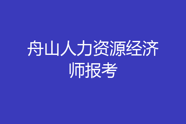舟山人力资源经济师报考
