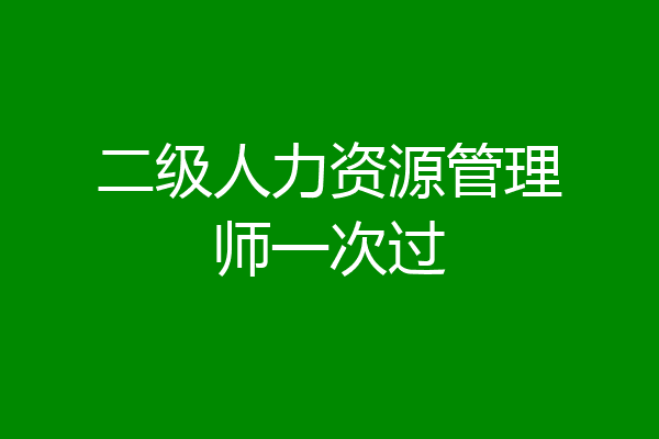 二级人力资源管理师一次过