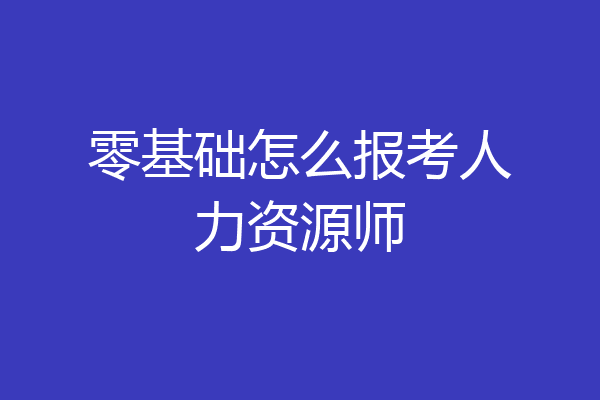 零基础怎么报考人力资源师