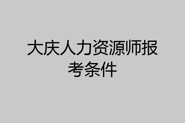大庆人力资源师报考条件
