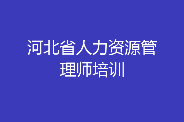 河北省人力资源管理师培训