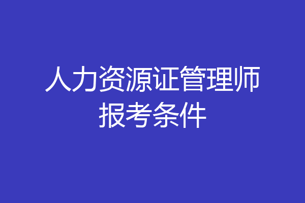 人力资源证管理师报考条件