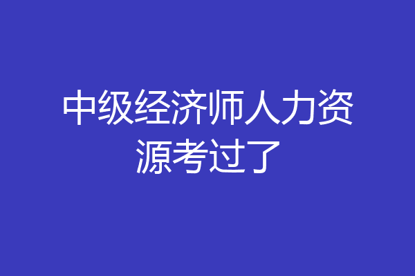 中级经济师人力资源考过了