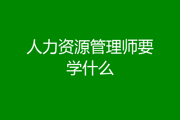 人力资源管理师要学什么