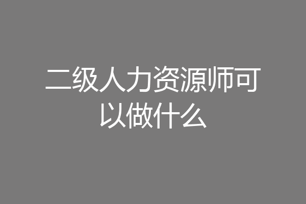 二级人力资源师可以做什么