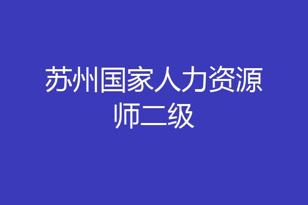 苏州国家人力资源师二级