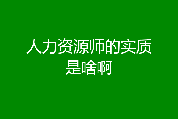 人力资源师的实质是啥啊