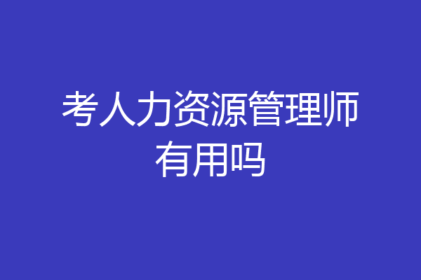 考人力资源管理师有用吗
