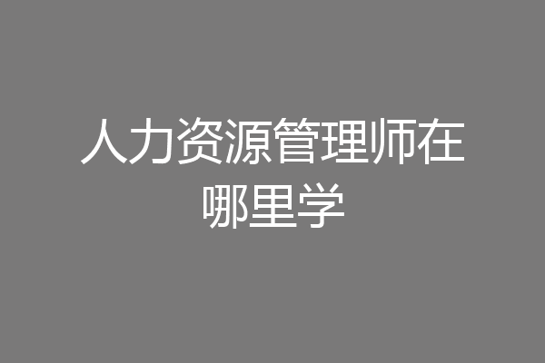 人力资源管理师在哪里学
