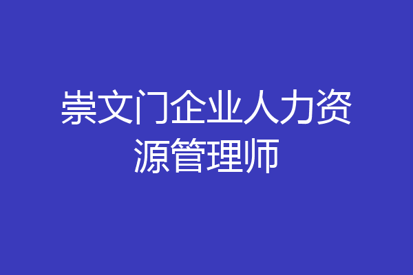 崇文门企业人力资源管理师