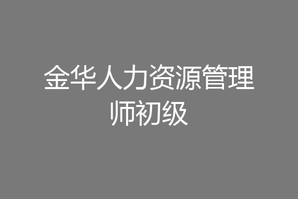 金华人力资源管理师初级