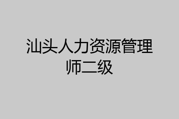 汕头人力资源管理师二级