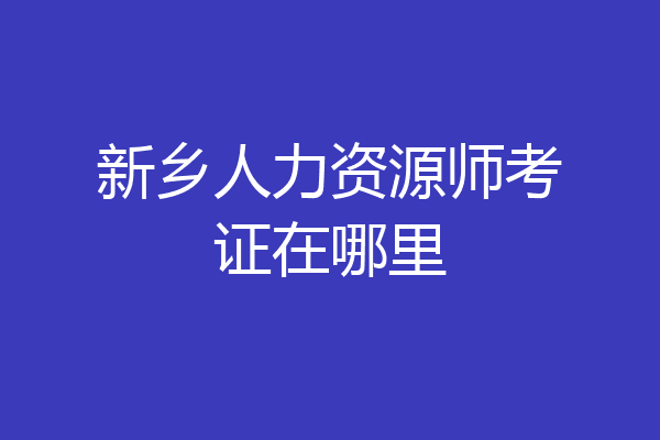 新乡人力资源师考证在哪里