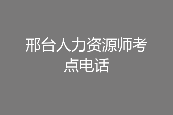 邢台人力资源师考点电话