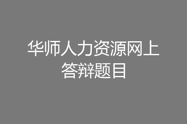 华师人力资源网上答辩题目