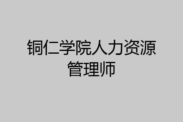 铜仁学院人力资源管理师