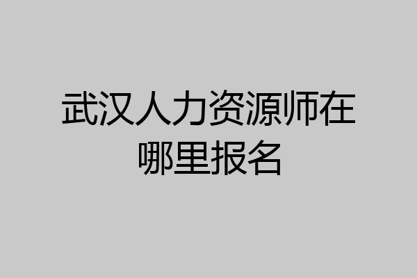 武汉人力资源师在哪里报名