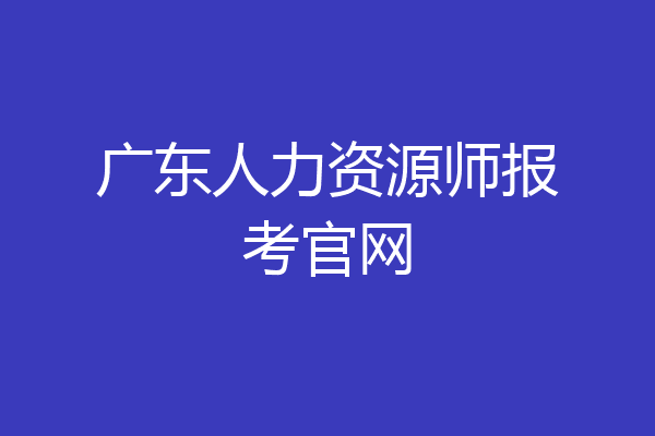 广东人力资源师报考官网